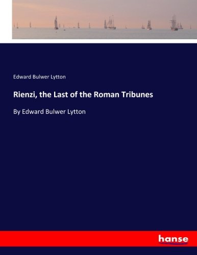 Rienzi, the Last of the Roman Tribunes: By Edward Bulwer Lytton