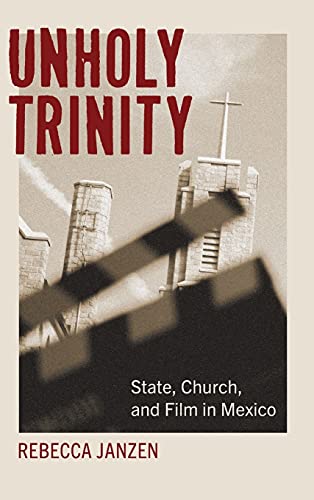 Unholy Trinity: State, Church, and Film in Mexico (Suny Latin American Cinema)