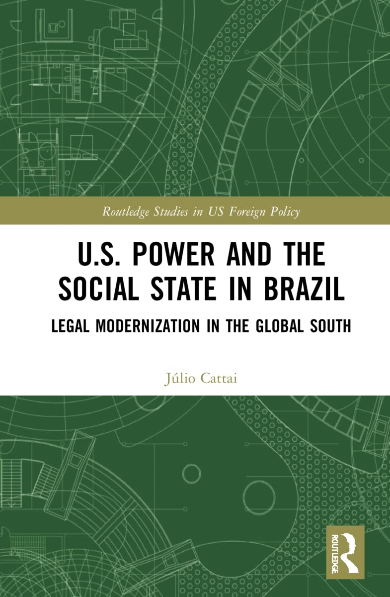 U.S. Power and the Social State in Brazil: Legal Modernization in the Global South (Routledge Studies in Us Foreign Policy)
