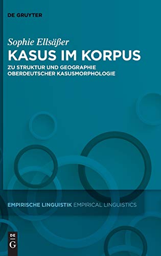 Kasus im Korpus: Zu Struktur und Geographie oberdeutscher Kasusmorphologie (Empirische Linguistik / Empirical Linguistics, 15, Band 15)
