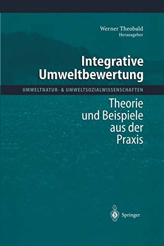 Integrative Umweltbewertung: Theorie und Beispiele aus der Praxis (Umweltnatur- & Umweltsozialwissenschaften)