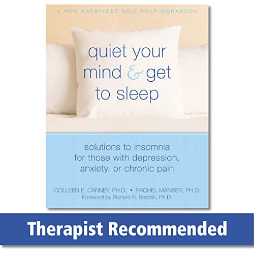 Quiet Your Mind and Get to Sleep: Solutions to Insomnia for Those with Depression, Anxiety or Chronic Pain (New Harbinger Self-Help Workbook)