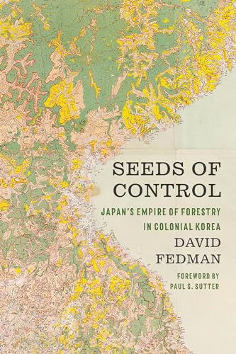 Seeds of Control: Japan's Empire of Forestry in Colonial Korea (Weyerhaeuser Environmental Books)