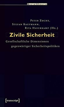 Zivile Sicherheit: Gesellschaftliche Dimensionen gegenwärtiger Sicherheitspolitiken (Sozialtheorie)