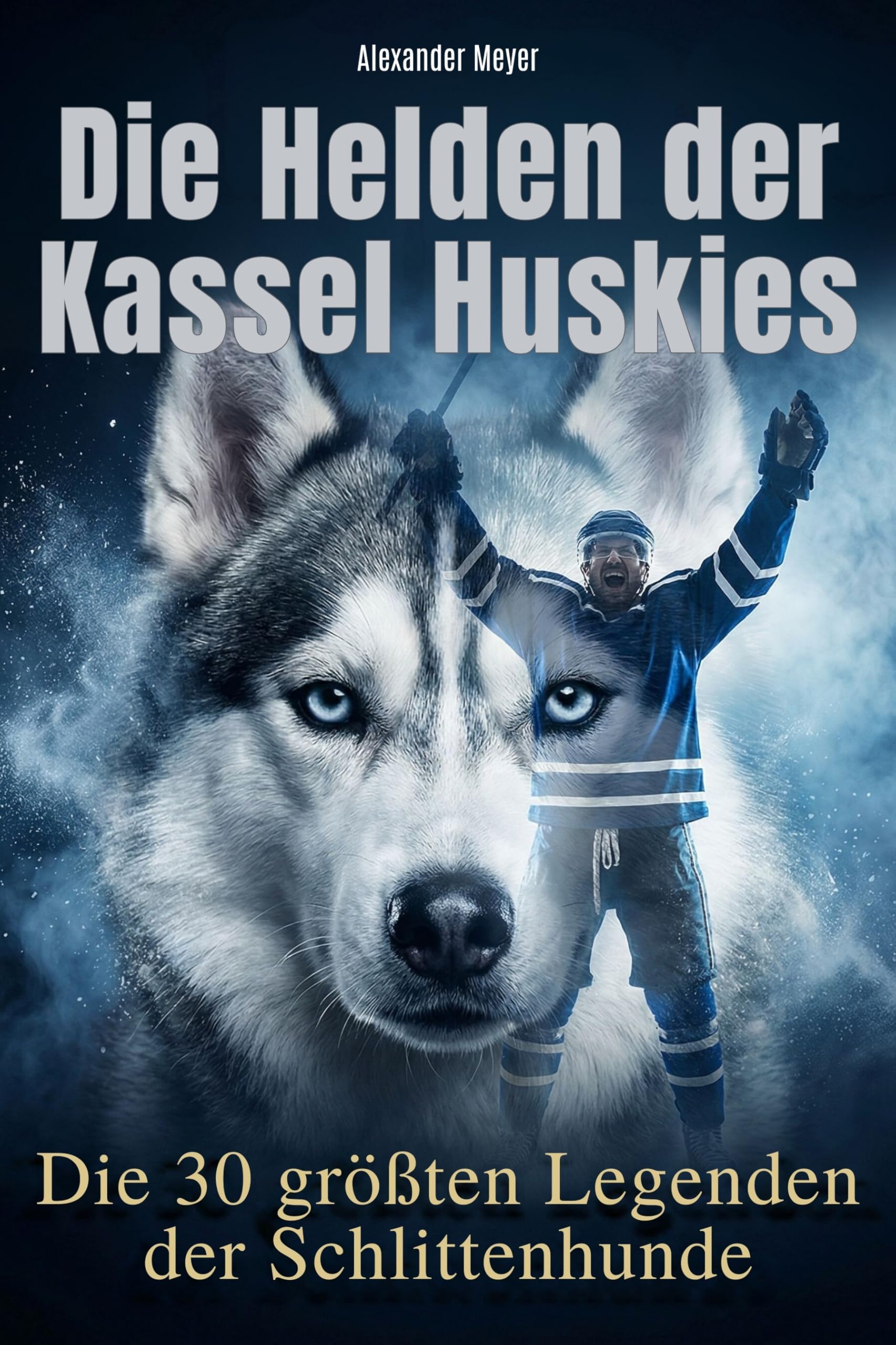 Die Helden der Kassel Huskies: Die 30 größten Legenden der Schlittenhunde