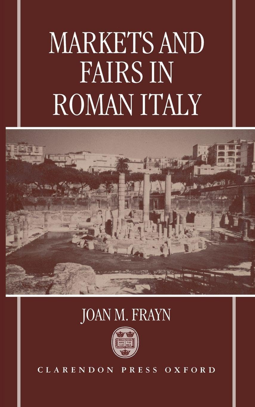 MARKETS & FAIRS ROMAN ITALY C: Their Social and Economic Importance from the Second Century Bc to the Third Century Ad