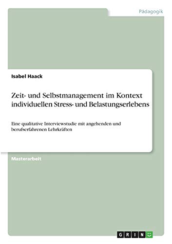 Zeit- und Selbstmanagement im Kontext individuellen Stress- und Belastungserlebens: Eine qualitative Interviewstudie mit angehenden und berufserfahrenen Lehrkr¿en