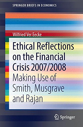 Ethical Reflections on the Financial Crisis 2007/2008: Making Use of Smith, Musgrave and Rajan (Springer Briefs in Economics)