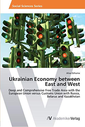 Ukrainian Economy between East and West: Deep and Comprehensive Free Trade Area with the European Union versus Customs Union with Russia, Belarus and Kazakhstan