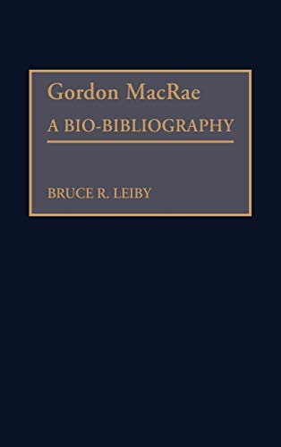 Gordon MacRae: A Bio-Bibliography (Bio-bibliographies in the Performing Arts)