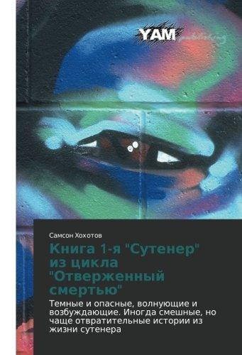 Kniga 1-ya Sutener iz tsikla Otverzhennyy smert'yu: Temnye i opasnye, volnuyushchie i vozbuzhdayushchie. Inogda smeshnye, no chashche ... otwratitel'nye istorii iz zhizni sutenera