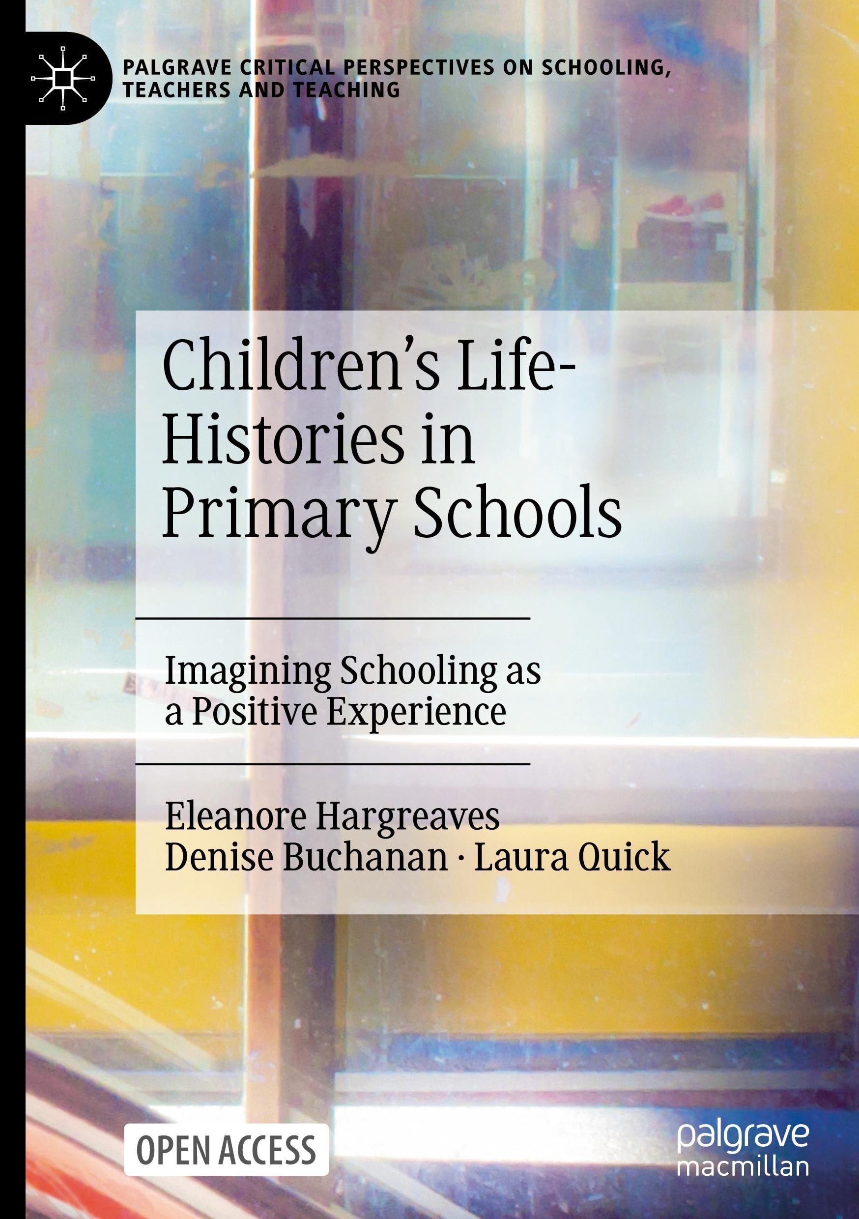 Children's Life-Histories in Primary Schools: Imagining Schooling as a Positive Experience (Palgrave Critical Perspectives on Schooling, Teachers and Teaching)