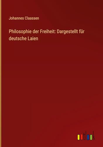 Philosophie der Freiheit: Dargestellt für deutsche Laien