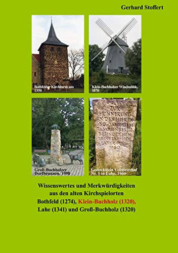 Wissenswertes und Merkwürdigkeiten aus den alten Kirchspielorten: Bothfeld (1274), Klein-Buchholz (1320), Lahe (1341) und Groß-Buchholz (1320)