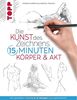 Die Kunst des Zeichnens 15 Minuten. Körper & Akt: Mit gezieltem Training in 15 Minuten zum Zeichenprofi
