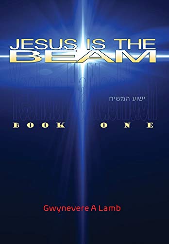 JESUS IS THE BEAM: Book One