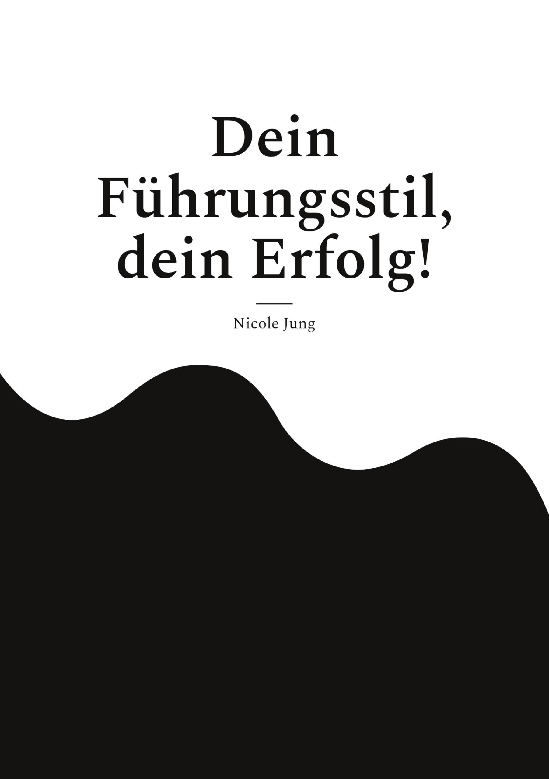 Dein Führungsstil, dein Erfolg!: Wie dein einzigartiger Führungsstil durch Empathie, Charisma und Authentizität Erfolg schafft