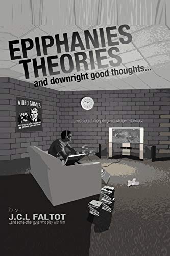 Epiphanies, Theories, and Downright Good Thoughts . . . . . . Made While Playing Video Games