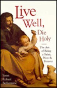 LIVE WELL DIE HOLY REV/E: The Art of Being a Saint, Now and Forever by Bellarmine, Robert | Book | condition good