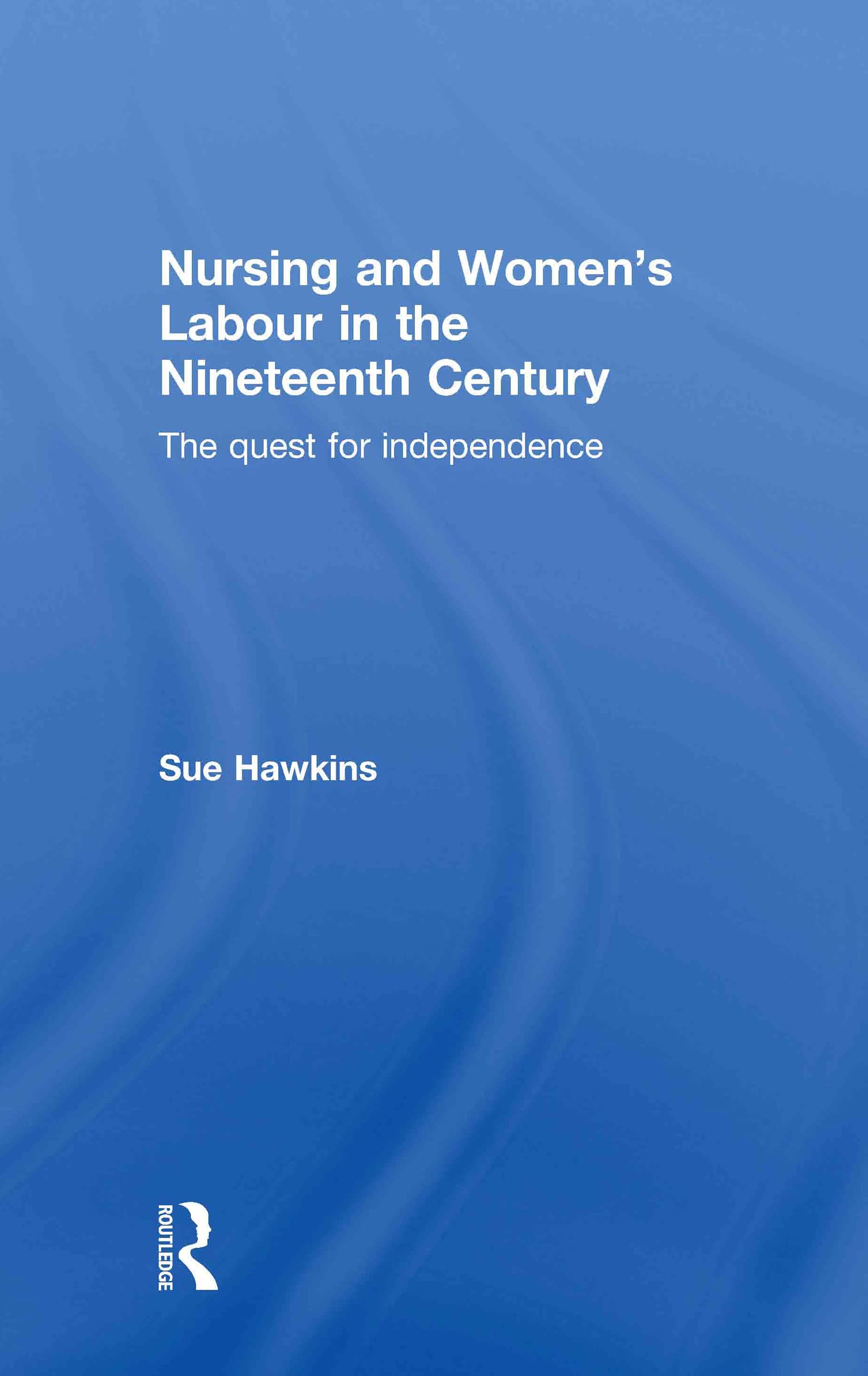 Nursing and Women's Labour in the Nineteenth Century: The Quest for Independence