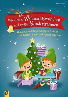 Von kleinen Weihnachtswundern und großen Kinderträumen: 10 Klang- und Bewegungsgeschichten mit Bastel-, Back- und Spielangeboten