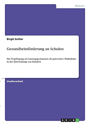 Gesundheitsförderung an Schulen: Die Verpflegung an Ganztagsgymnasien als präventive Maßnahme in der Entwicklung von Kindern