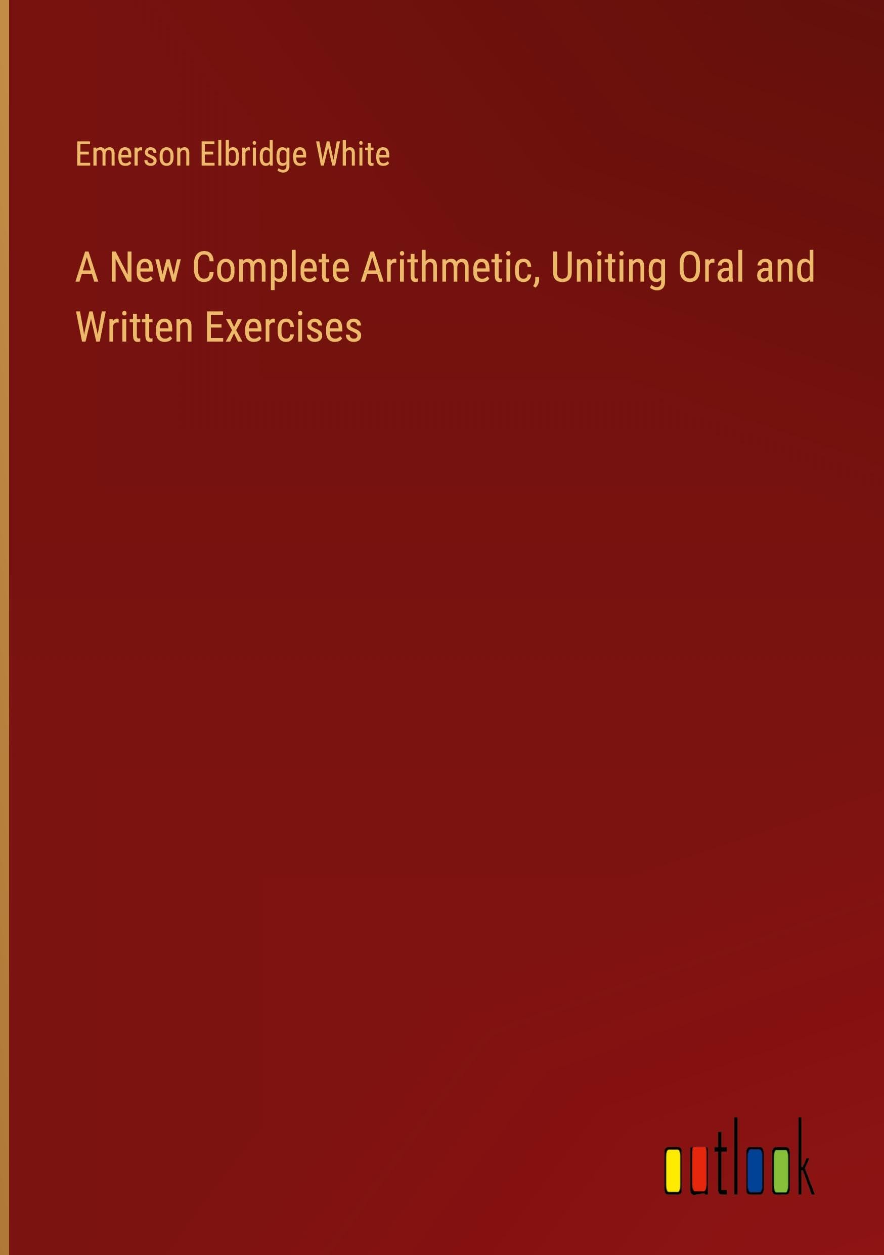 A New Complete Arithmetic, Uniting Oral and Written Exercises
