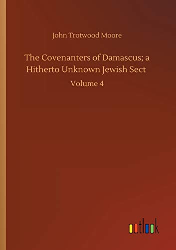 The Covenanters of Damascus; a Hitherto Unknown Jewish Sect: Volume 4