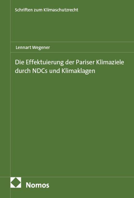 Die Effektuierung der Pariser Klimaziele durch NDCs und Klimaklagen (Schriften zum Klimaschutzrecht)