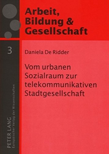 Vom urbanen Sozialraum zur telekommunikativen Stadtgesellschaft (Arbeit, Bildung & Gesellschaft /Labour, Education & Society)