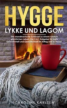 Hygge, Lykke und Lagom: Der skandinavische Schlüssel zu einem rundum glücklichen Leben. Der 3 in 1 Ratgeber für mehr Gelassenheit und Gemütlichkeit im Alltag und zu Hause.