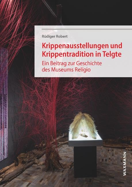 Krippenausstellungen und Krippentradition in Telgte: Ein Beitrag zur Geschichte des Museums Relígio (Schriftenreihe des Museums RELíGIO)
