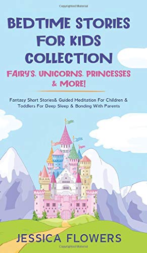 Bedtime Stories For Kids Collection- Fairy's, Unicorns, Princesses& More!: Fantasy Short Stories& Guided Meditation For Children& Toddlers For Deep Sleep& Bonding With Parents