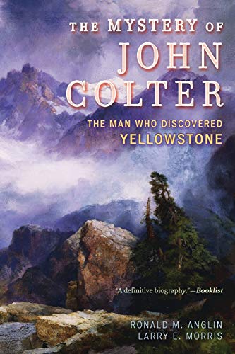 The Mystery of John Colter: The Man Who Discovered Yellowstone