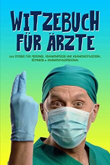 Witzebuch für Ärzte: 300 Scherze für Mediziner, Krankenpfleger und Krankenschwestern, Techniker & Krankenhauspersonal