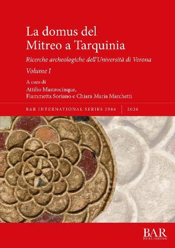 La domus del Mitreo a Tarquinia: Ricerche archeologiche dell'Università di Verona. Volume I (BAR International)