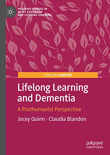 Lifelong Learning and Dementia: A Posthumanist Perspective (Palgrave Studies in Adult Education and Lifelong Learning)