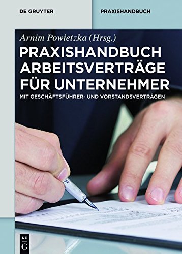 Praxishandbuch Arbeitsverträge für Unternehmer: Mit Geschäftsführer- und Vorstandsverträgen (De Gruyter Praxishandbuch)
