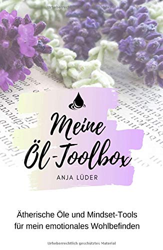 Meine Öl-Toolbox: Ätherische Öle und Mindset-Tools für mein emotionales Wohlbefinden