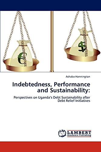 Indebtedness, Performance and Sustainability:: Perspectives on Uganda’s Debt Sustainability after Debt Relief Initiatives