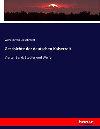 Geschichte der deutschen Kaiserzeit: Vierter Band: Staufer und Welfen