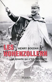 Les Hohenzollern : la dynastie qui a fait l'Allemagne (1061-1918)