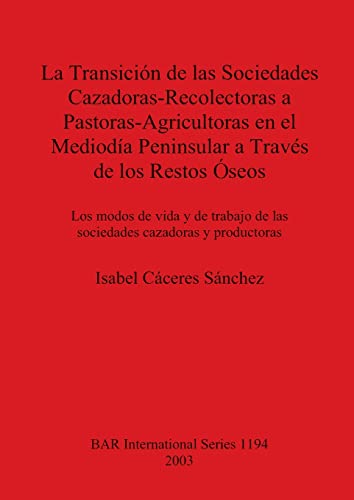 La Transición de las Sociedades Cazadoras-Recolectoras a Pastoras-Agricultoras en el Mediodía Peninsular a Través de los Restos Óseos: Los modos de ... (British Archaeological Reports, Band 1194)