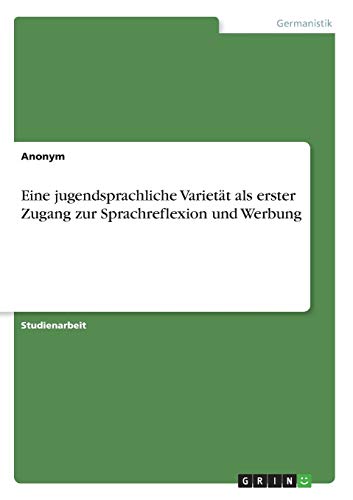 Eine jugendsprachliche Varietät als erster Zugang zur Sprachreflexion und Werbung