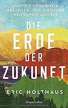 Die Erde der Zukunft: Wie wir die Klimakrise verhindern - und wie unsere Welt danach aussieht