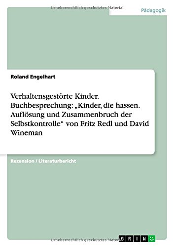 Verhaltensgestörte Kinder. Buchbesprechung: Kinder, die hassen. Auflösung und Zusammenbruch der Selbstkontrolle von Fritz Redl und David Wineman