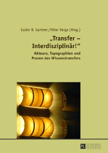 «Transfer - Interdisziplinär!»: Akteure, Topographien und Praxen des Wissenstransfers