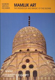 Mamluk Art: The Splendour and Magic of the Sultans: Splendour and Magic During the Reign of the Sultans (Museum With No Frontiers: Islamic Art in the Mediterranean)