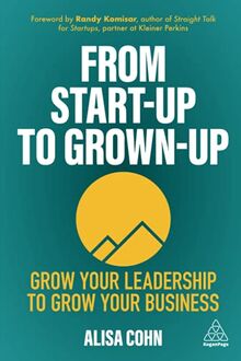 From Start-Up to Grown-Up: Grow Your Leadership to Grow Your Business