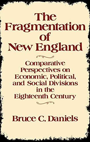 The Fragmentation of New England: Comparative Perspectives on Economic, Political, and Social Divisions in the Eighteenth Century (Contributions in American History)